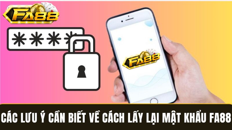 lưu ý về Cách lấy lại mật khẩu FA88