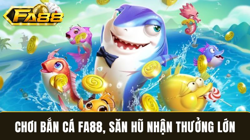 Chạm hũ bắn cá FA88