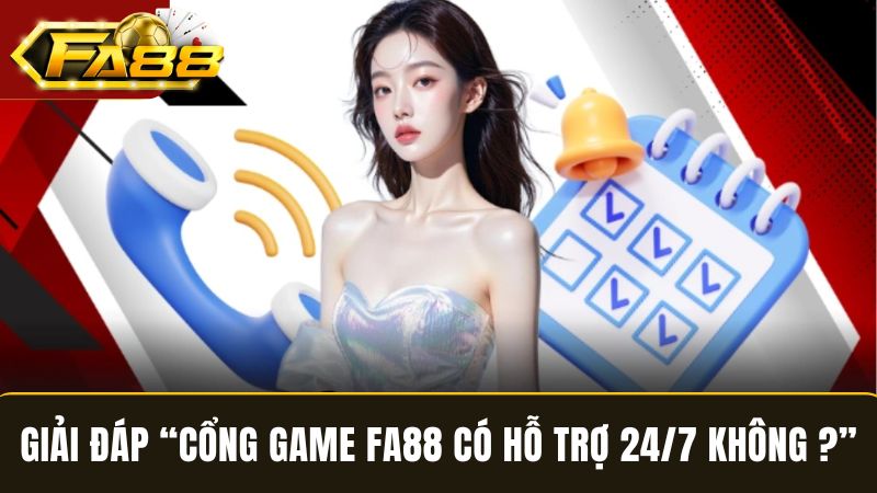 FA88 có hỗ trợ 24/7 không