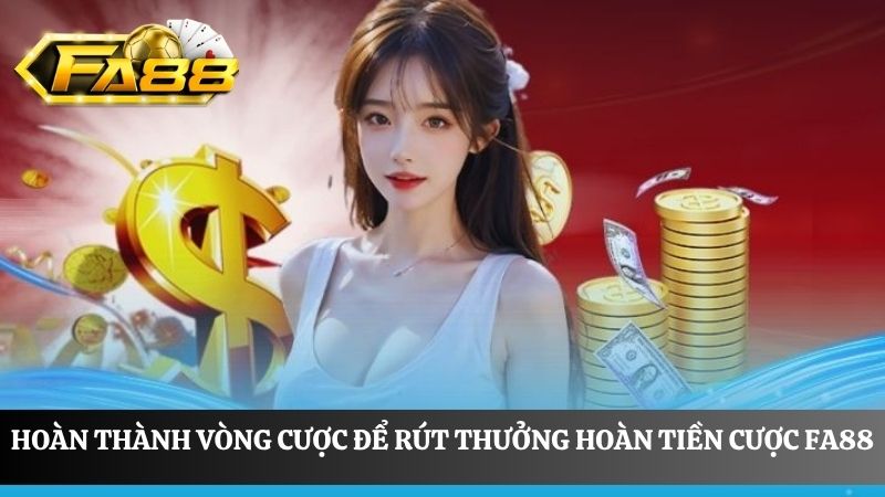 yêu cầu để rút thưởng hoàn tiền cược FA88 