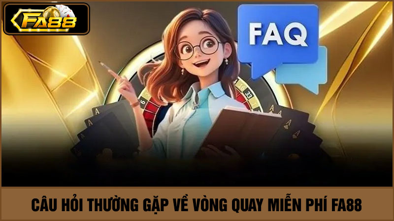 Một số câu hỏi về vòng quay miễn phí FA88 