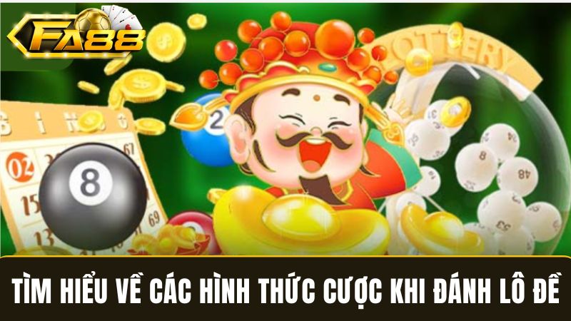 ác hình thức cược đánh lô đề FA88